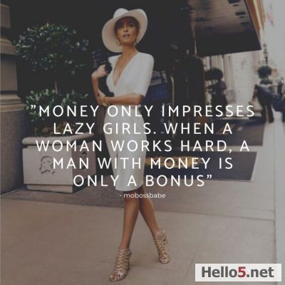 Money only impressed lazy girls.